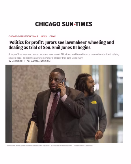 Chicago Sun Times - 'Politics for profit' Jurors see lawmakers' wheeling and dealing as trial of Sen. Emil Jones III begins